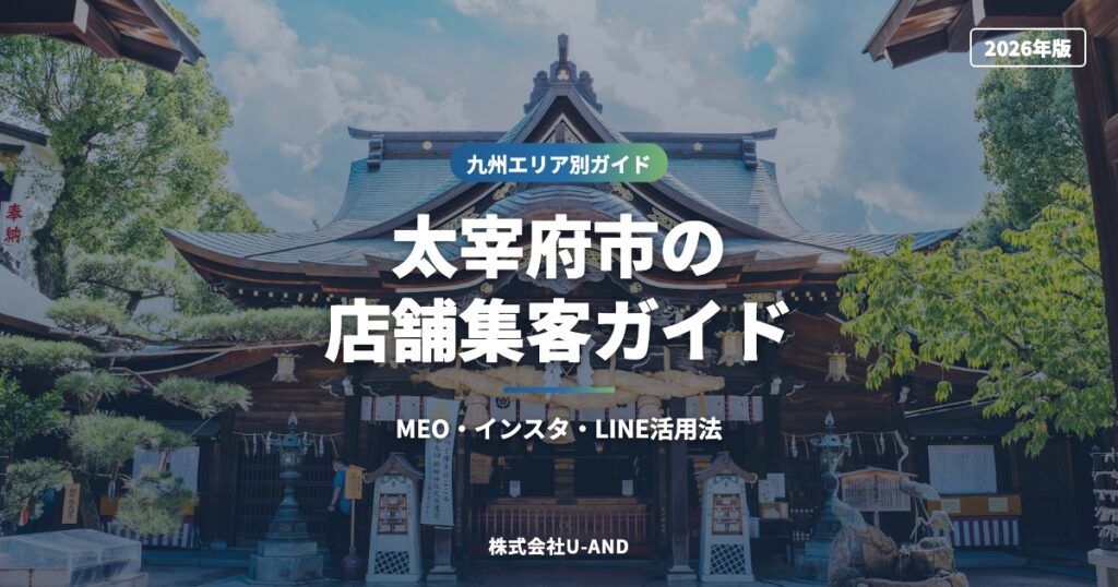 太宰府市の店舗集客ガイド｜MEO・インスタ・LINE活用法【2026年版】（株式会社U-AND）