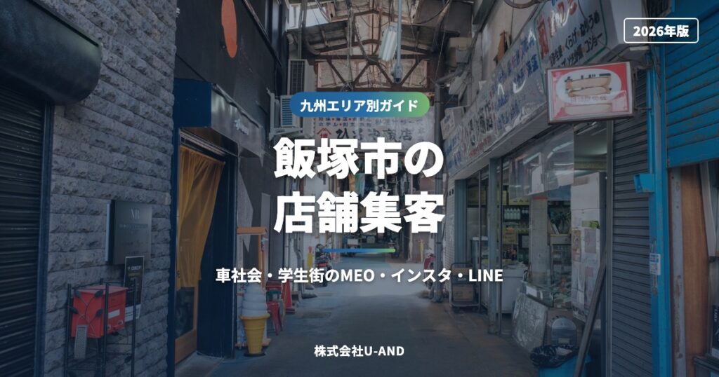 飯塚市の店舗集客｜車社会・学生街のMEO・インスタ・LINE【2026年版】（株式会社U-AND）