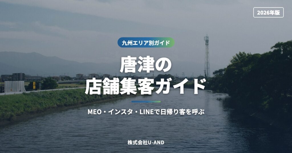 唐津の店舗集客ガイド｜MEO・インスタ・LINEで日帰り客を呼ぶ【2026年版】（株式会社U-AND）