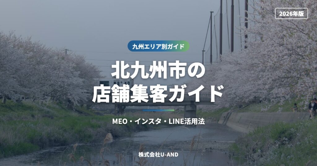 北九州市の店舗集客ガイド｜MEO・インスタ・LINE活用法【2026年版】（株式会社U-AND）