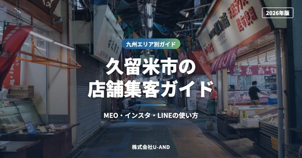 久留米市の店舗集客ガイド｜MEO・インスタ・LINEの使い方【2026年版】（株式会社U-AND）