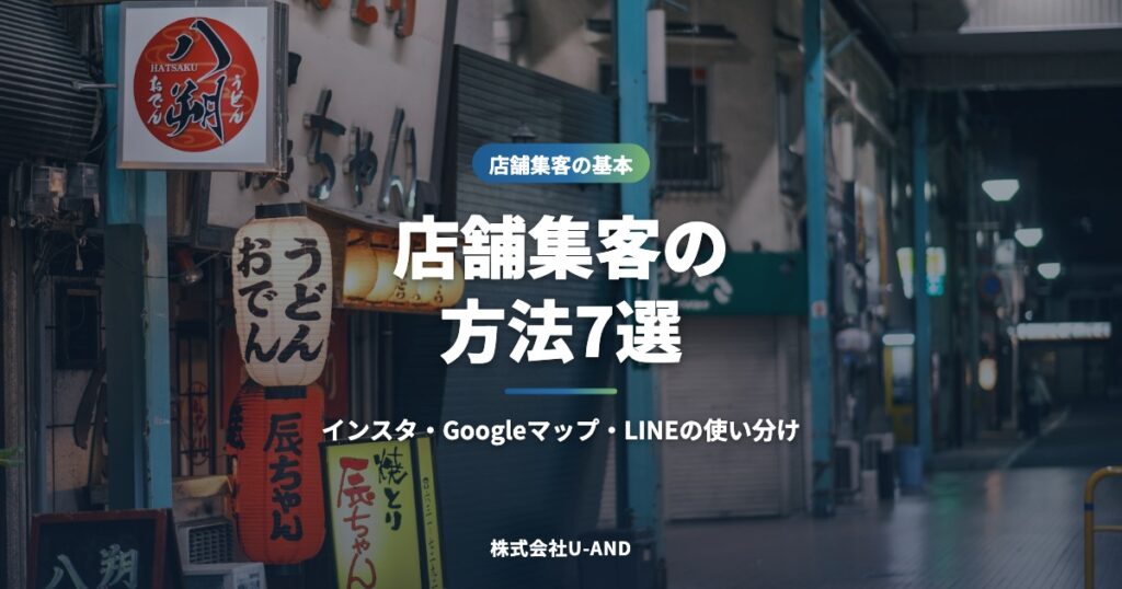 店舗集客の方法7選｜Instagram・Googleマップ・LINEをどう使い分ける？（株式会社U-AND）