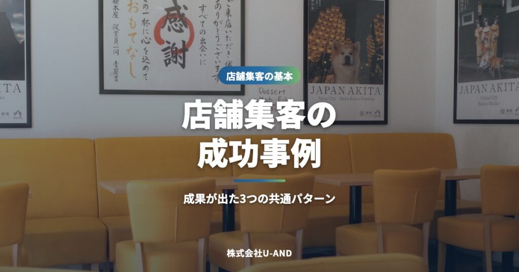 店舗集客の成功事例｜成果が出た3つの共通パターンと施策の組み合わせ（株式会社U-AND）